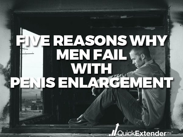 Five Reasons Why Men Fail With Penis Enlargement