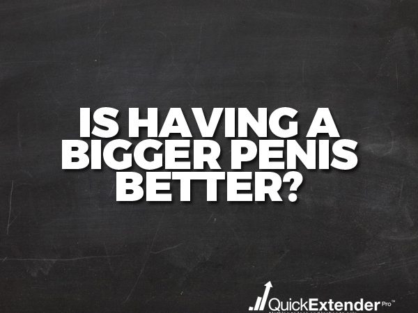 Is having a bigger penis better