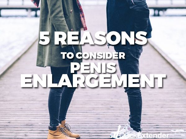 Reasons to Consider Penis Enlargement